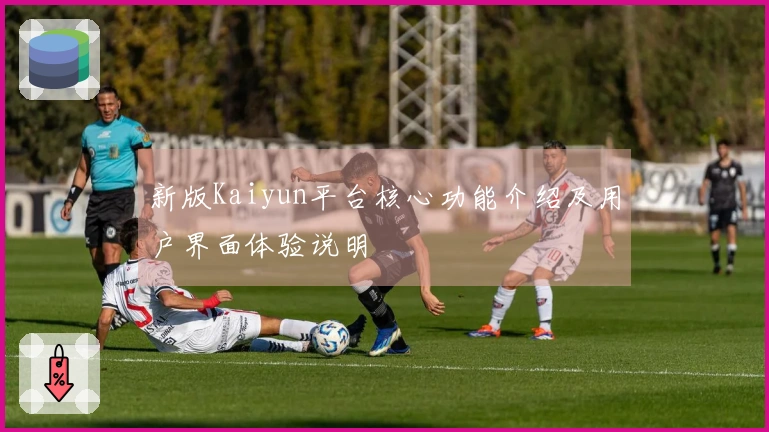 新版Kaiyun平台核心功能介绍及用户界面体验说明