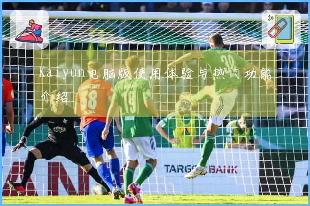 Kaiyun电脑版使用体验与热门功能介绍