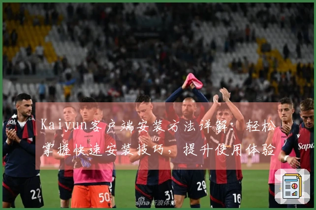 Kaiyun客户端安装方法详解：轻松掌握快速安装技巧，提升使用体验分分钟搞定！